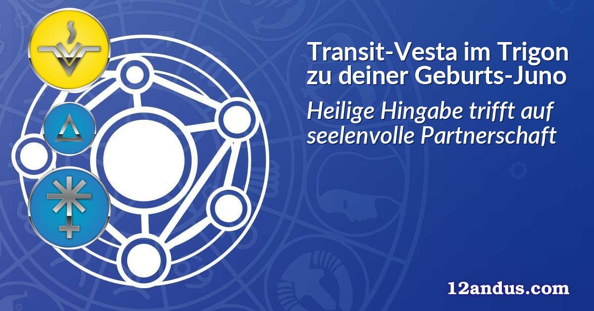Transit-Vesta im Trigon zu deiner Geburts-Juno