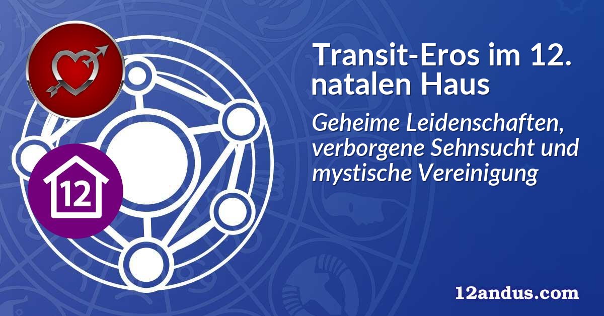 Transit-Eros im 12. natalen Haus
