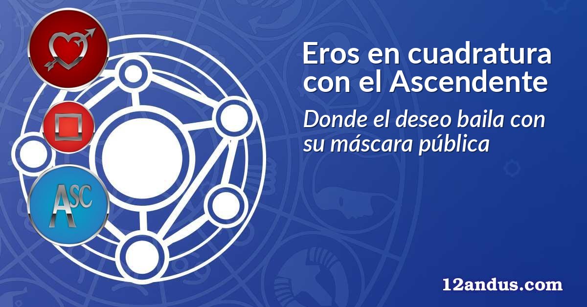 Eros en cuadratura con el Ascendente
