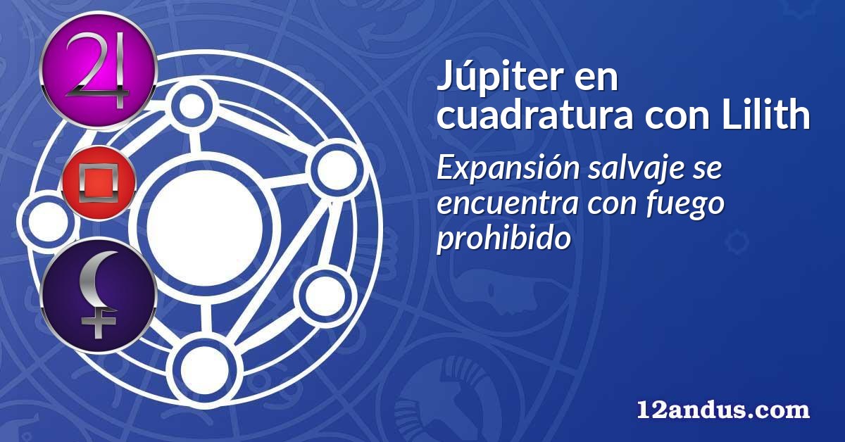 Júpiter en cuadratura con Lilith