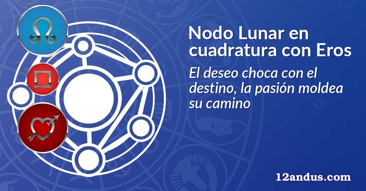 Nodo Lunar en cuadratura con Eros