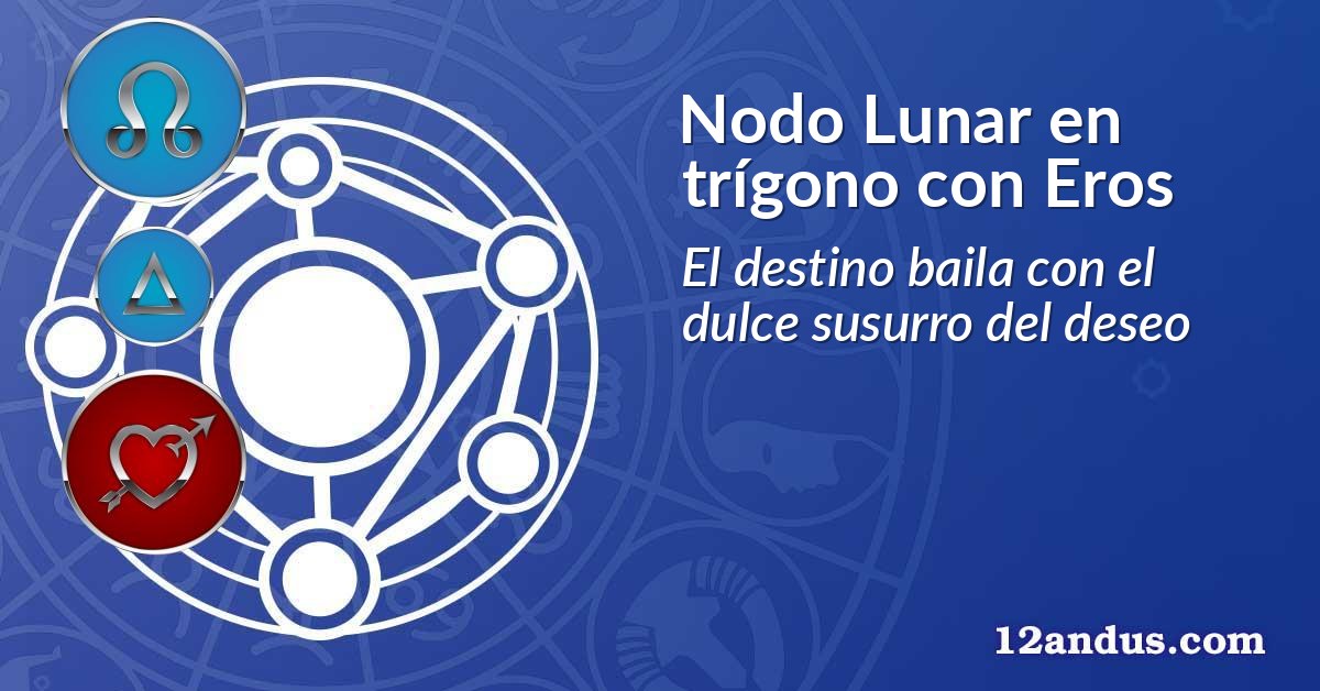 Nodo Lunar en trígono con Eros