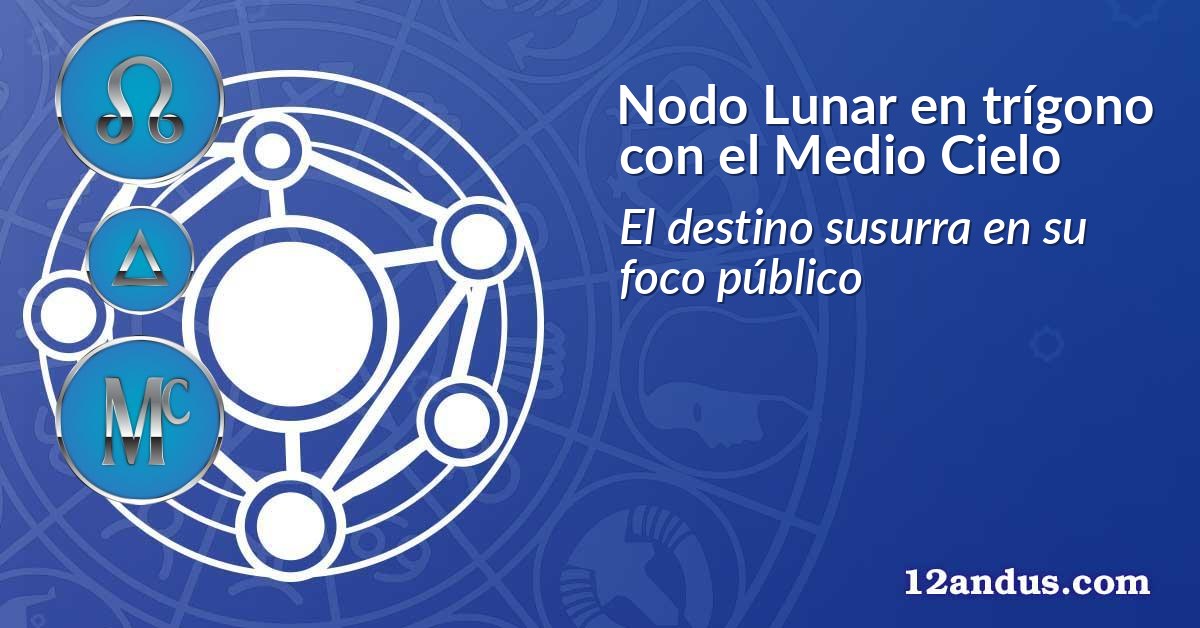 Nodo Lunar en trígono con el Medio Cielo