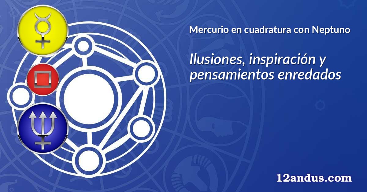Mercurio en cuadratura con Neptuno