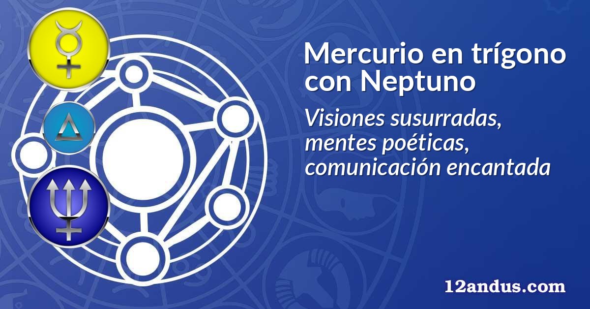 Mercurio en trígono con Neptuno