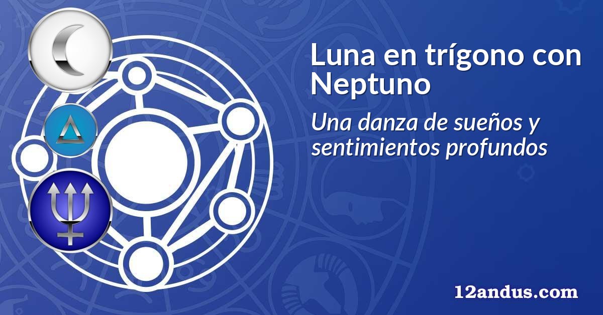 Luna en trígono con Neptuno