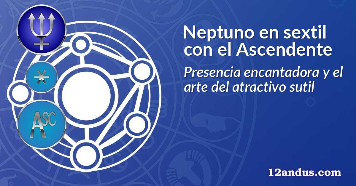 Neptuno en sextil con el Ascendente