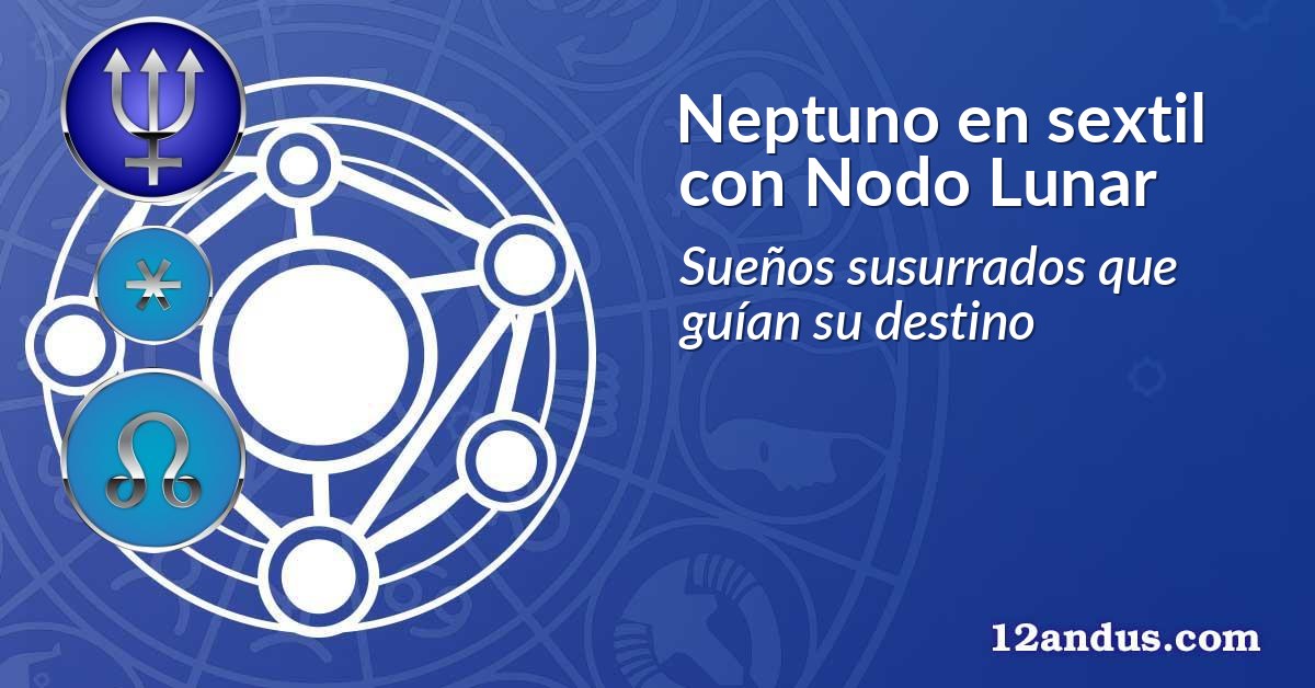 Neptuno en sextil con Nodo Lunar
