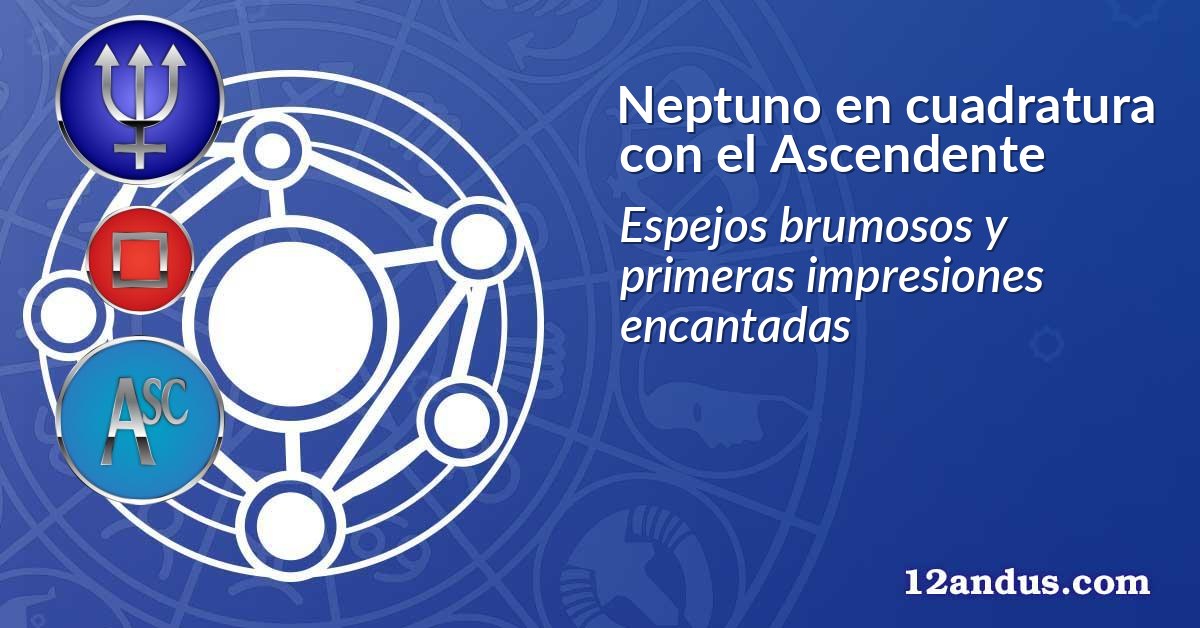 Neptuno en cuadratura con el Ascendente