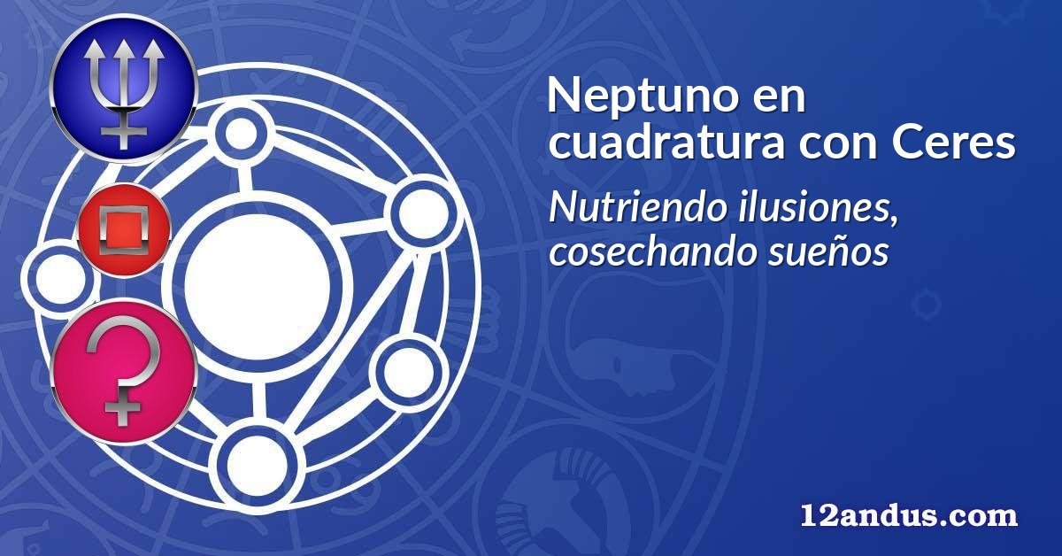 Neptuno en cuadratura con Ceres