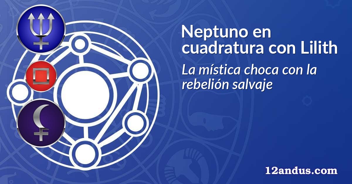 Neptuno en cuadratura con Lilith