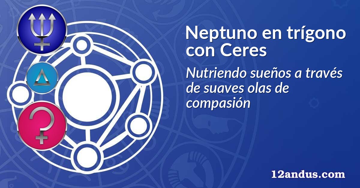 Neptuno en trígono con Ceres