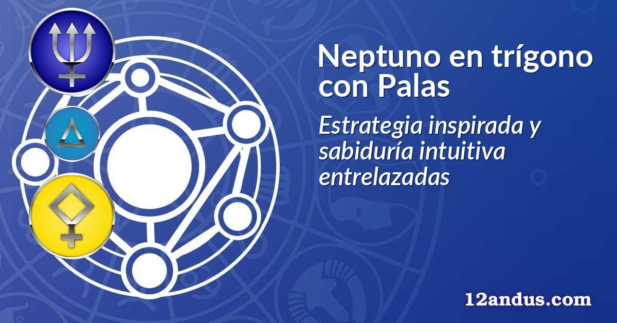 Neptuno en trígono con Palas