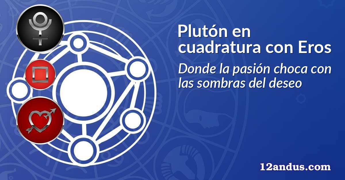 Plutón en cuadratura con Eros