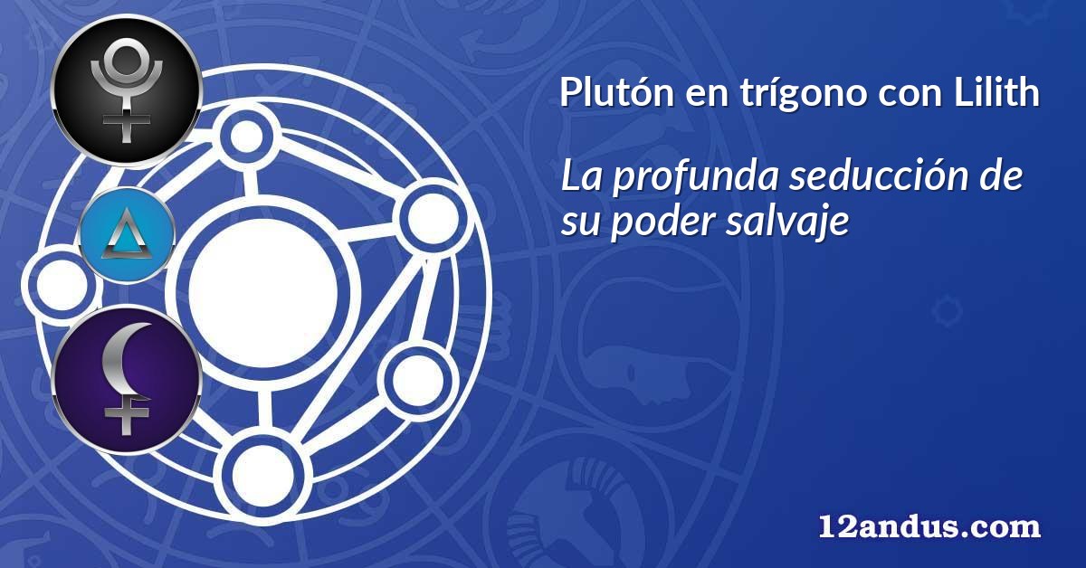 Plutón en trígono con Lilith
