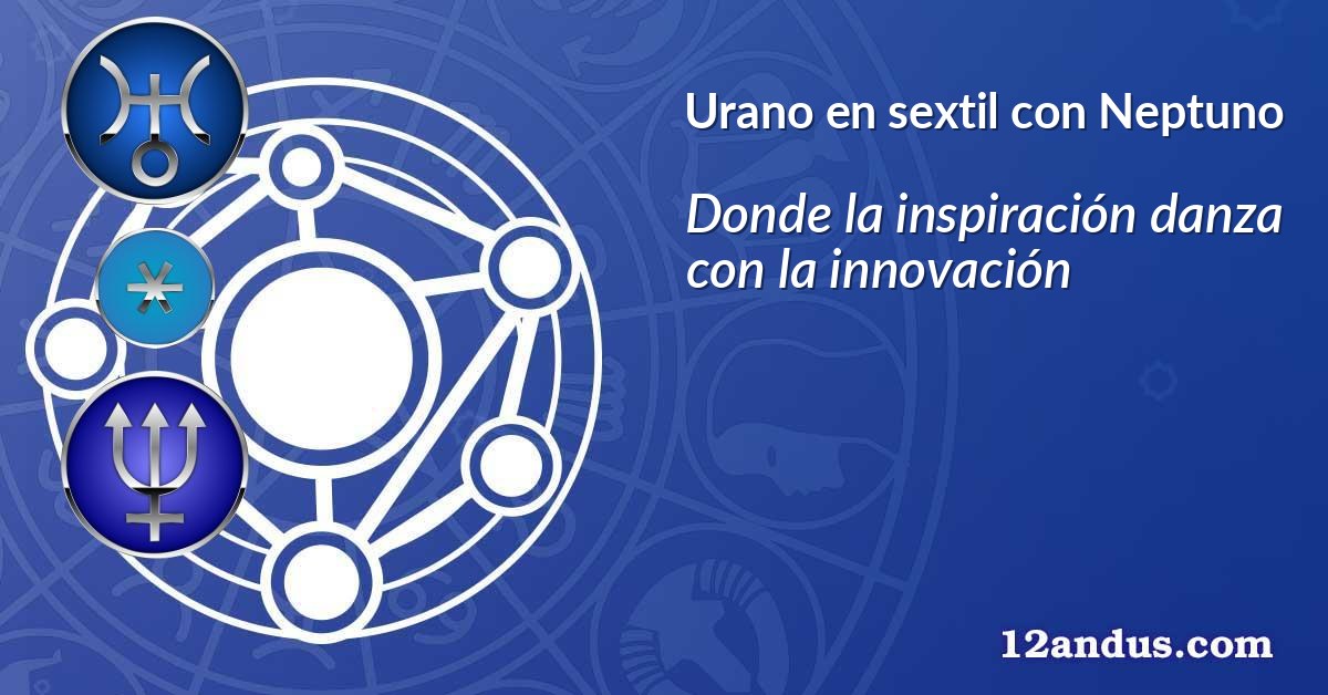Urano en sextil con Neptuno