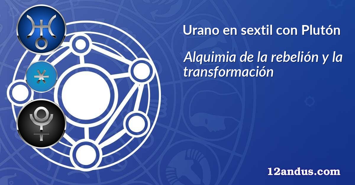 Urano en sextil con Plutón