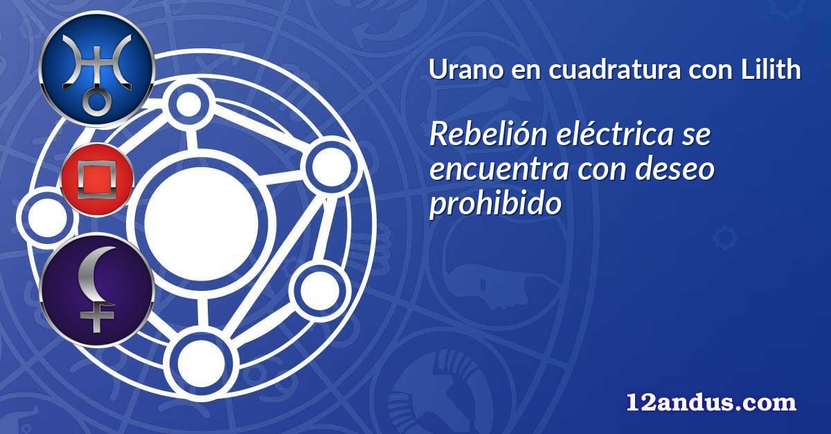 Urano en cuadratura con Lilith