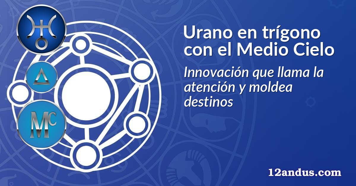Urano en trígono con el Medio Cielo
