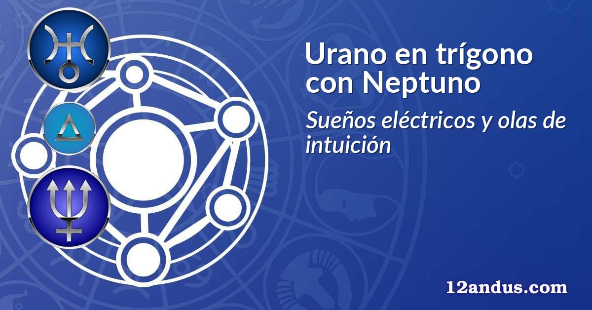 Urano en trígono con Neptuno
