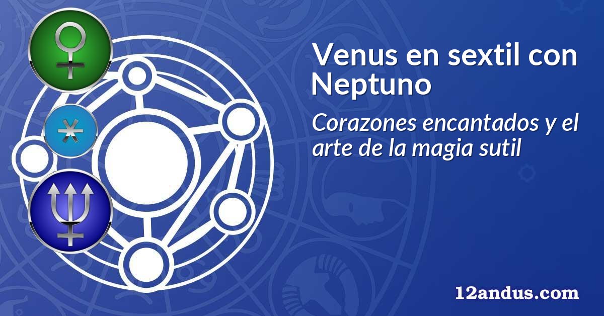 Venus en sextil con Neptuno