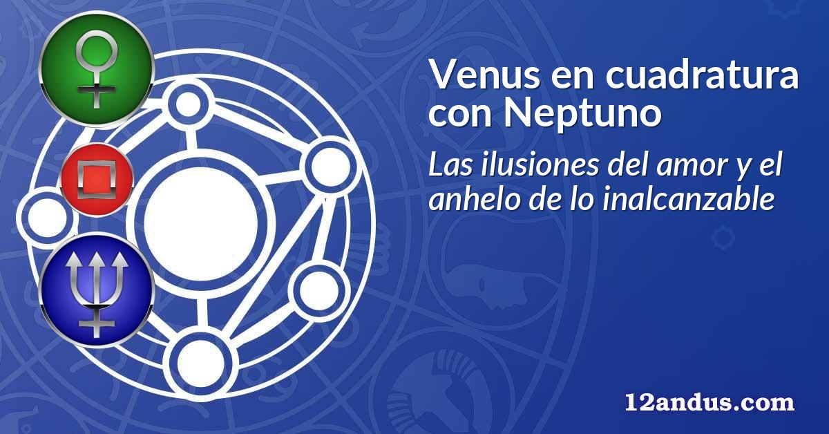 Venus en cuadratura con Neptuno