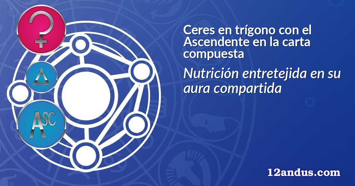 Ceres en trígono con el Ascendente en la carta compuesta