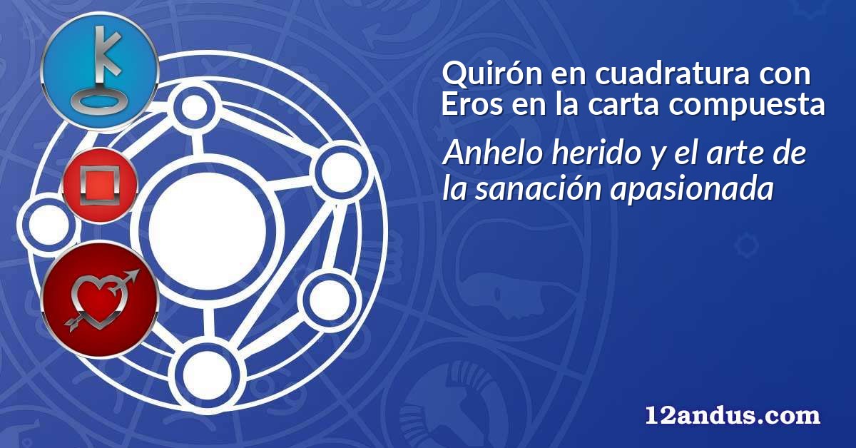 Quirón en cuadratura con Eros en la carta compuesta