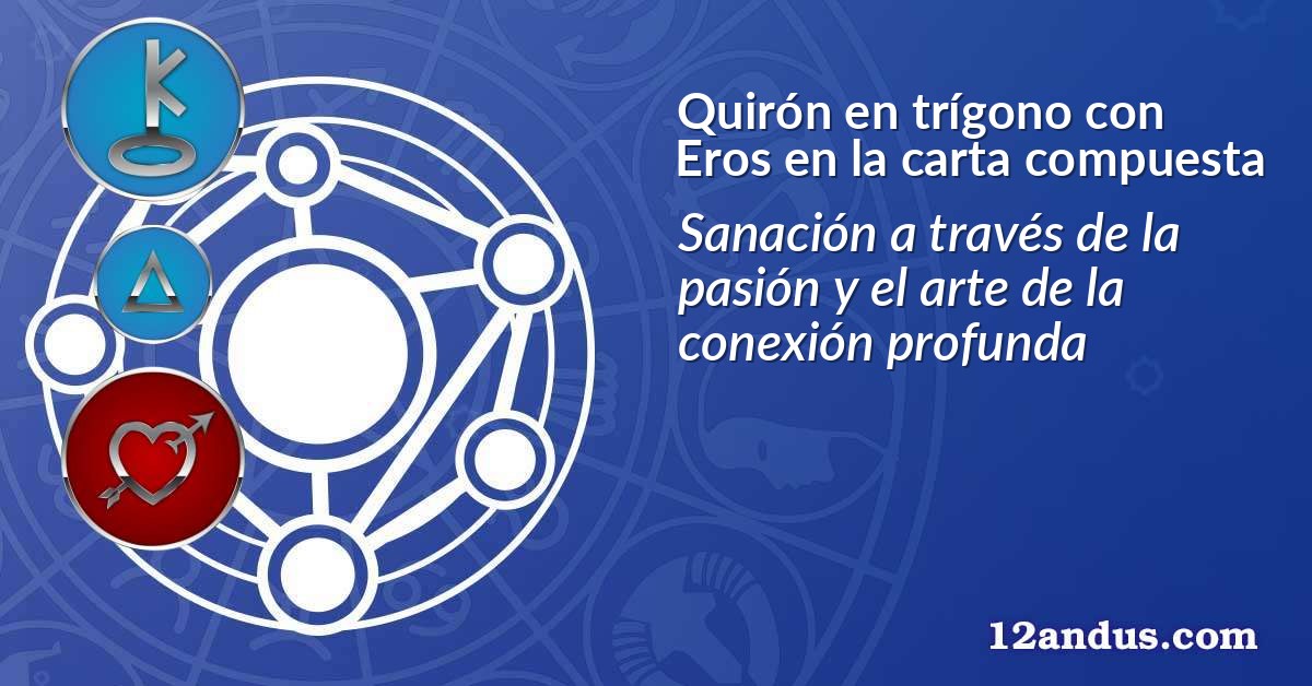 Quirón en trígono con Eros en la carta compuesta