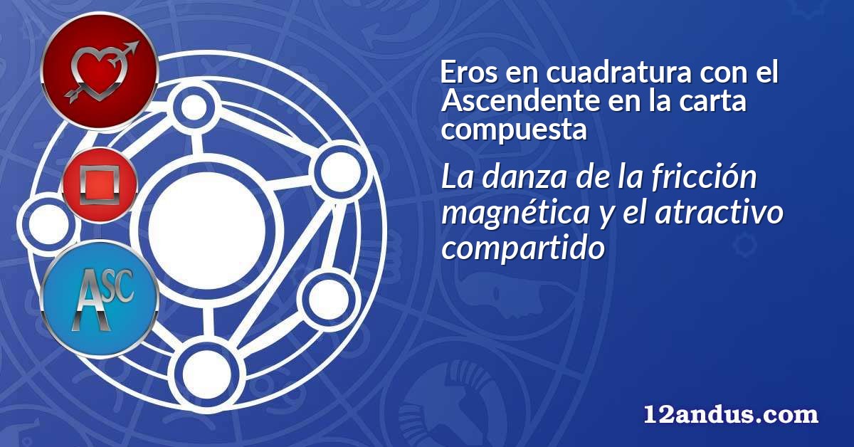 Eros en cuadratura con el Ascendente en la carta compuesta