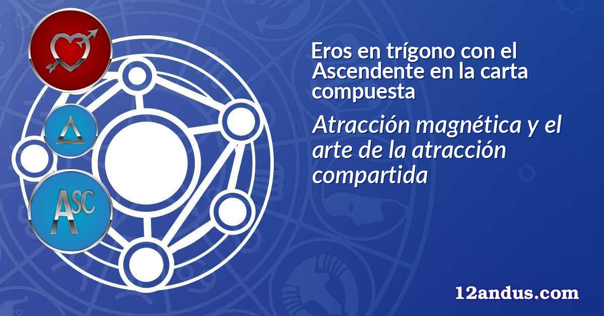 Eros en trígono con el Ascendente en la carta compuesta