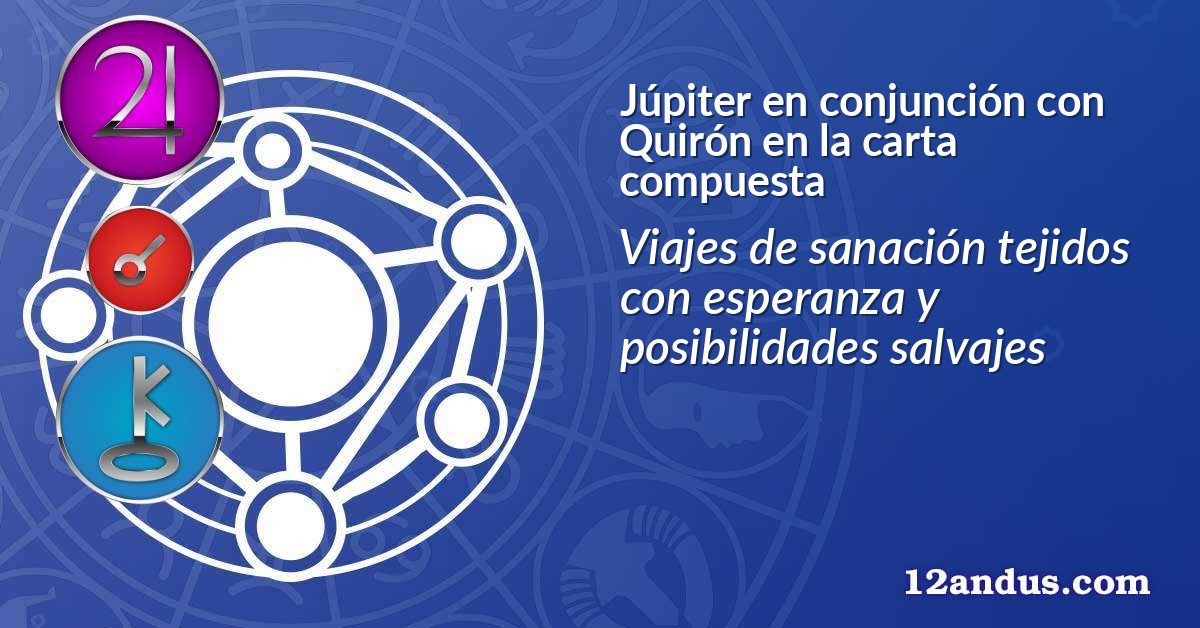 Júpiter en conjunción con Quirón en la carta compuesta
