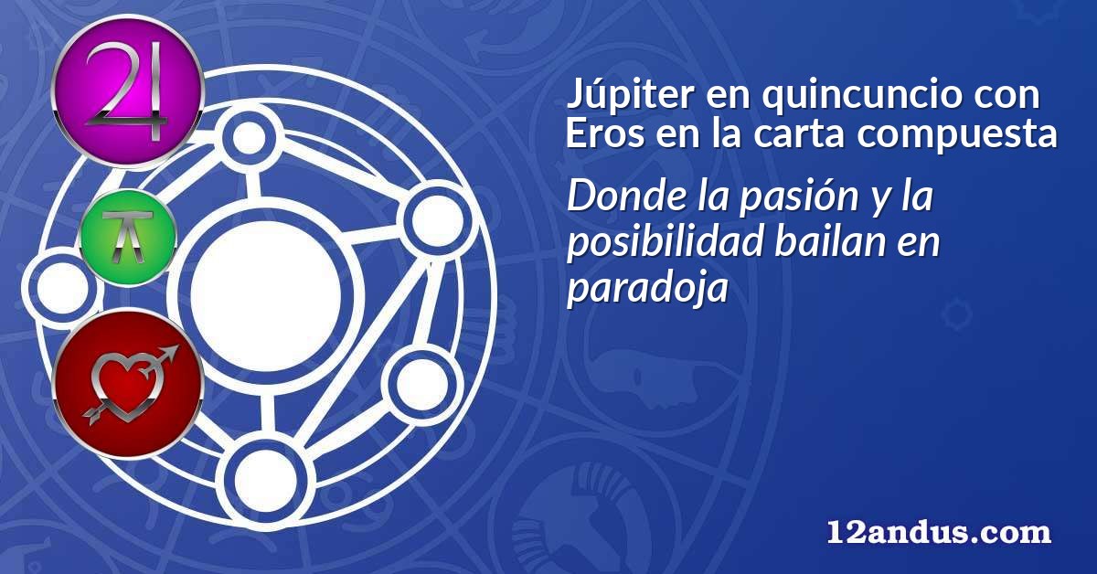 Júpiter en quincuncio con Eros en la carta compuesta