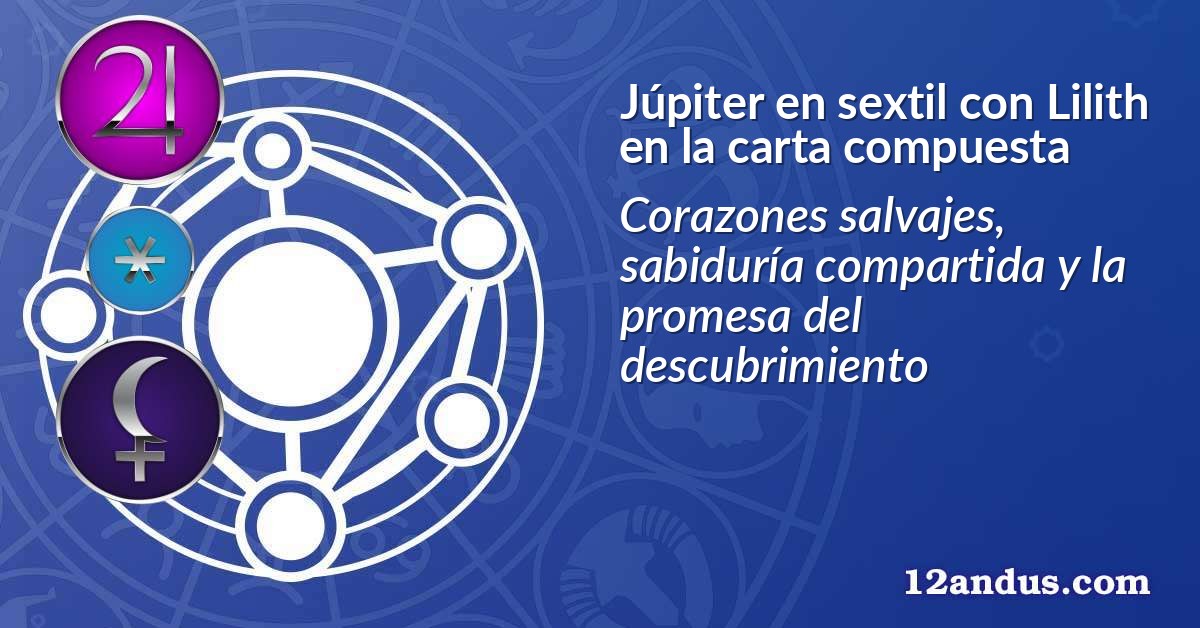 Júpiter en sextil con Lilith en la carta compuesta