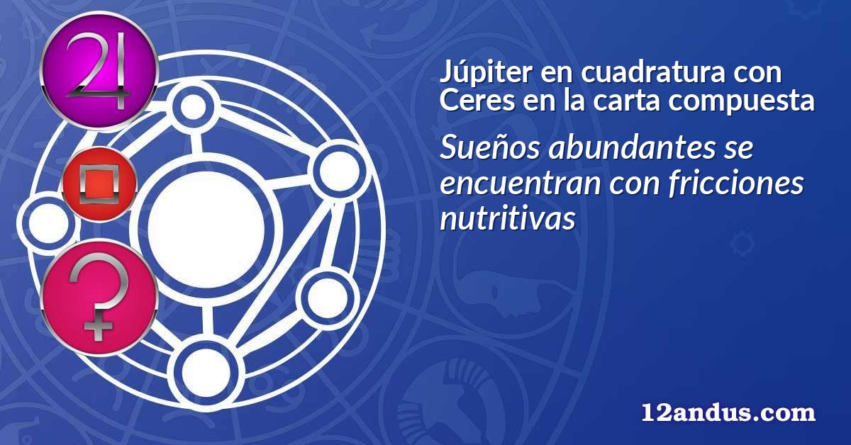 Júpiter en cuadratura con Ceres en la carta compuesta