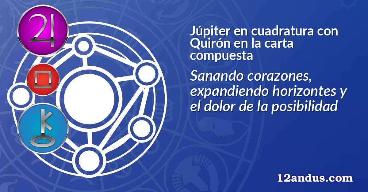 Júpiter en cuadratura con Quirón en la carta compuesta