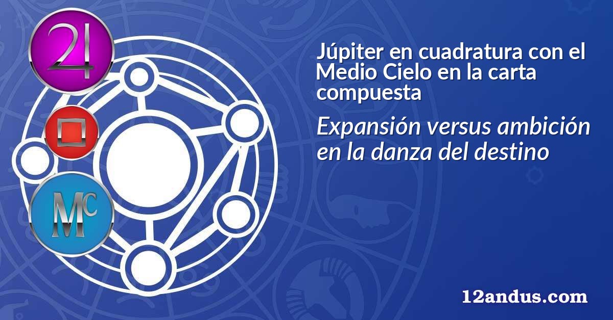 Júpiter en cuadratura con el Medio Cielo en la carta compuesta