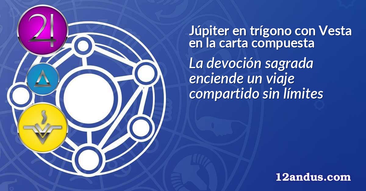 Júpiter en trígono con Vesta en la carta compuesta