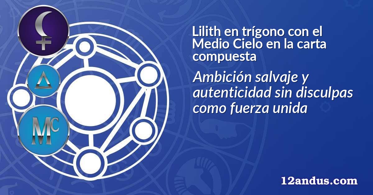 Lilith en trígono con el Medio Cielo en la carta compuesta
