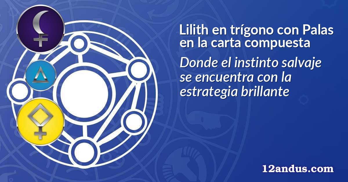 Lilith en trígono con Palas en la carta compuesta