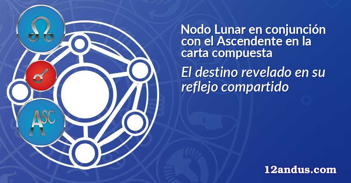 Nodo Lunar en conjunci&oacute;n con el Ascendente en la carta compuesta