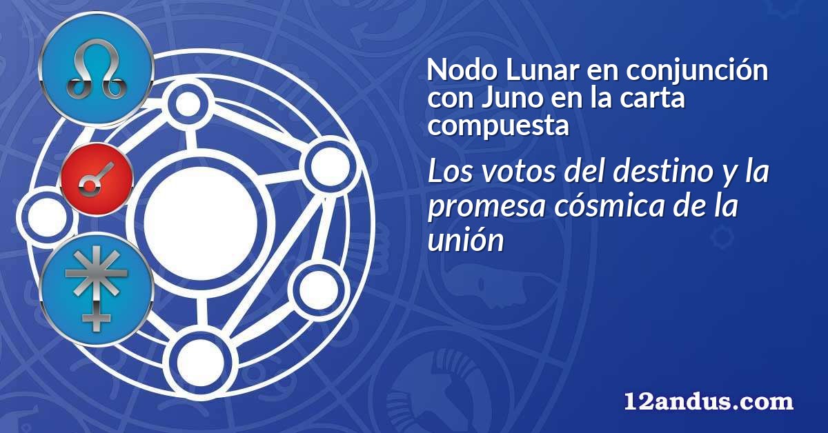 Nodo Lunar en conjunción con Juno en la carta compuesta