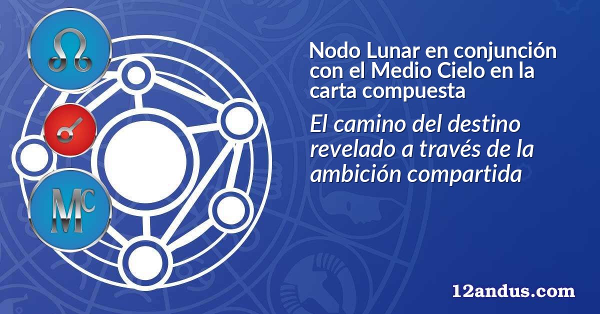 Nodo Lunar en conjunción con el Medio Cielo en la carta compuesta