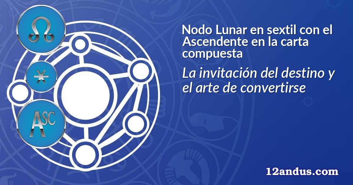 Nodo Lunar en sextil con el Ascendente en la carta compuesta