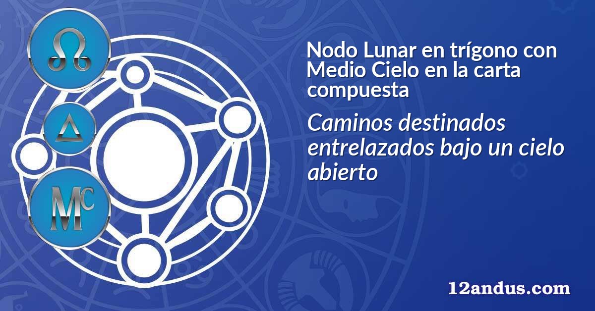 Nodo Lunar en trígono con Medio Cielo en la carta compuesta