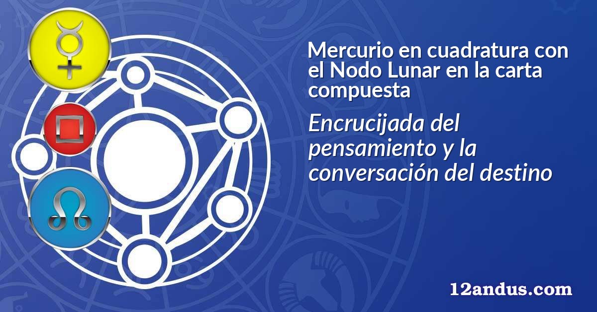 Mercurio en cuadratura con el Nodo Lunar en la carta compuesta