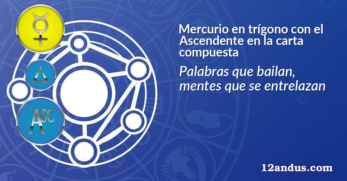 Mercurio en trígono con el Ascendente en la carta compuesta