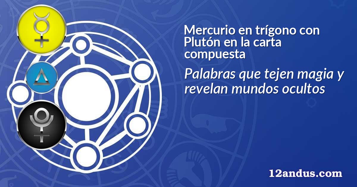 Mercurio en trígono con Plutón en la carta compuesta