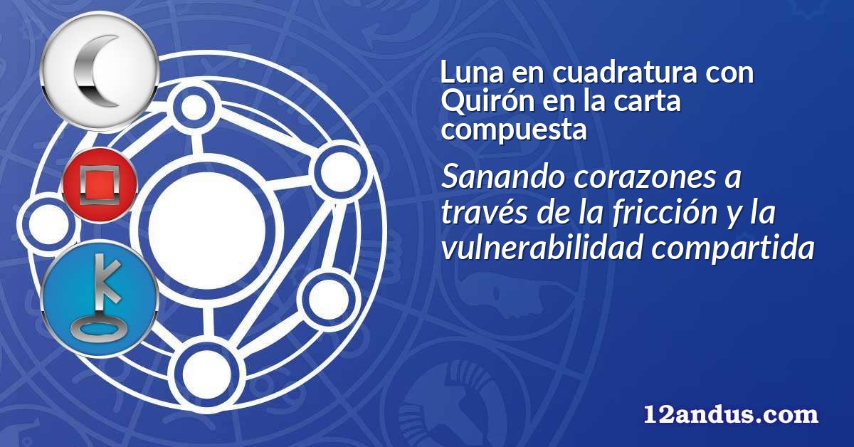 Luna en cuadratura con Quirón en la carta compuesta