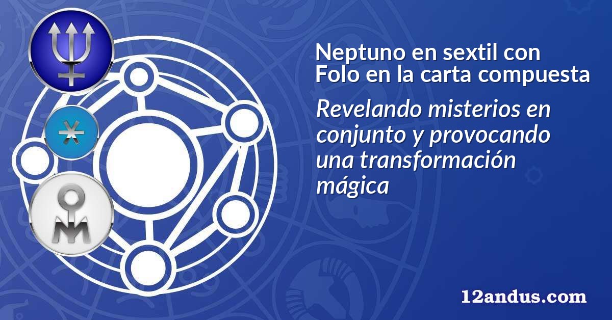 Neptuno en sextil con Folo en la carta compuesta